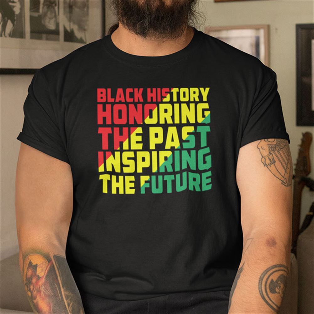 Promotions Black History Honoring The Past Inspiring The Future Shirt