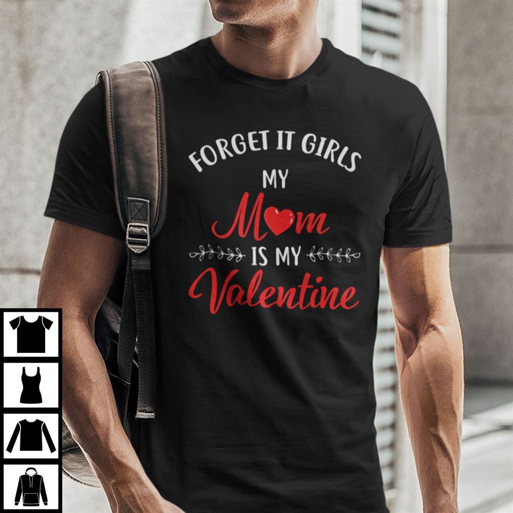 High Quality Forget It Girls My Mom Is My Valentine Shirt 