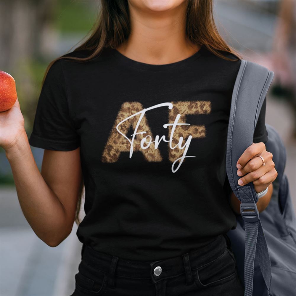 Interesting Forty Af Shirt Forty As Fuck 40th Birthday Tee 