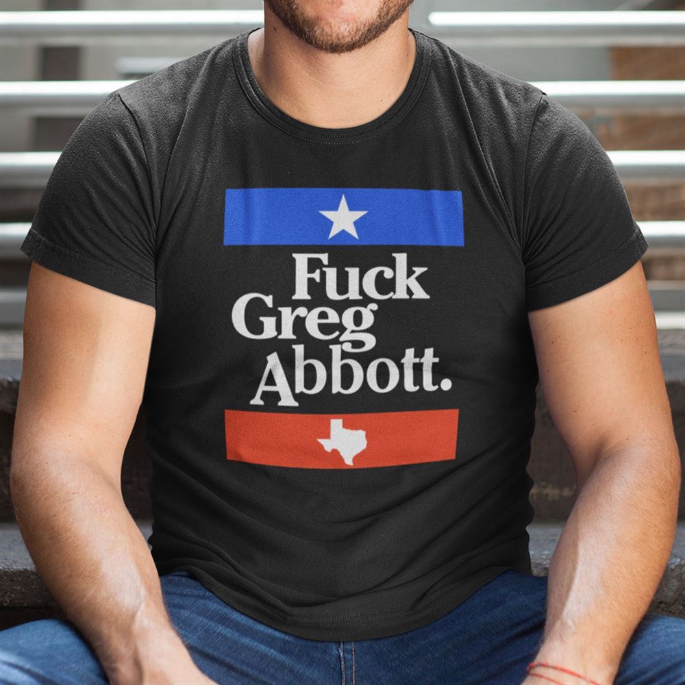 Happy Fuck Greg Abbott Shirt Anti Texas Gop