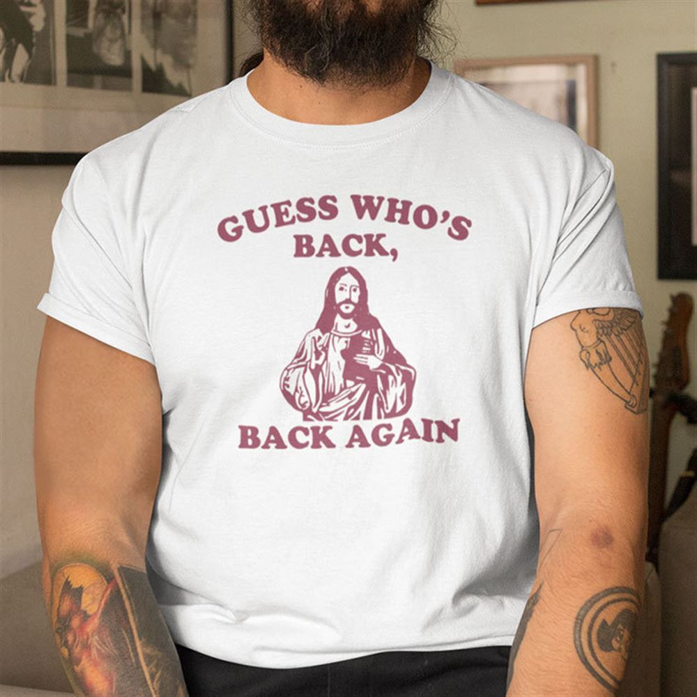 Attractive Guess Whos Back Back Again Jesus Shirt