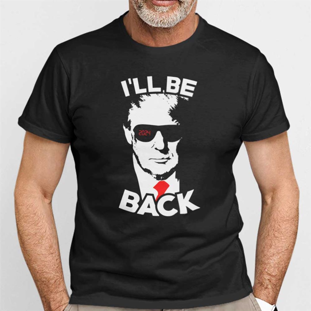 Best Ill Be Back Trump Shirt Trump Supporters Tee