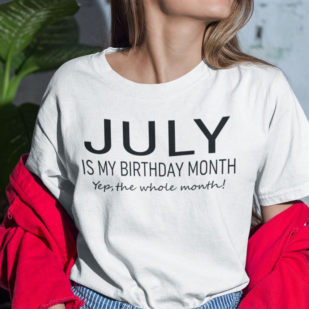 Happy July Birthday T Shirt July Is My Birthday Month