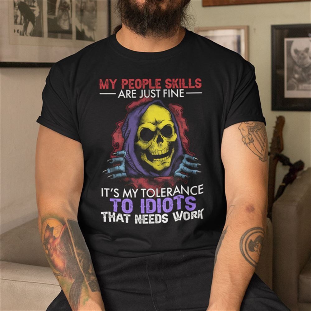 Promotions My People Skills Are Just Fine Shirt Its My Tolerance To Idiots That Needs Work