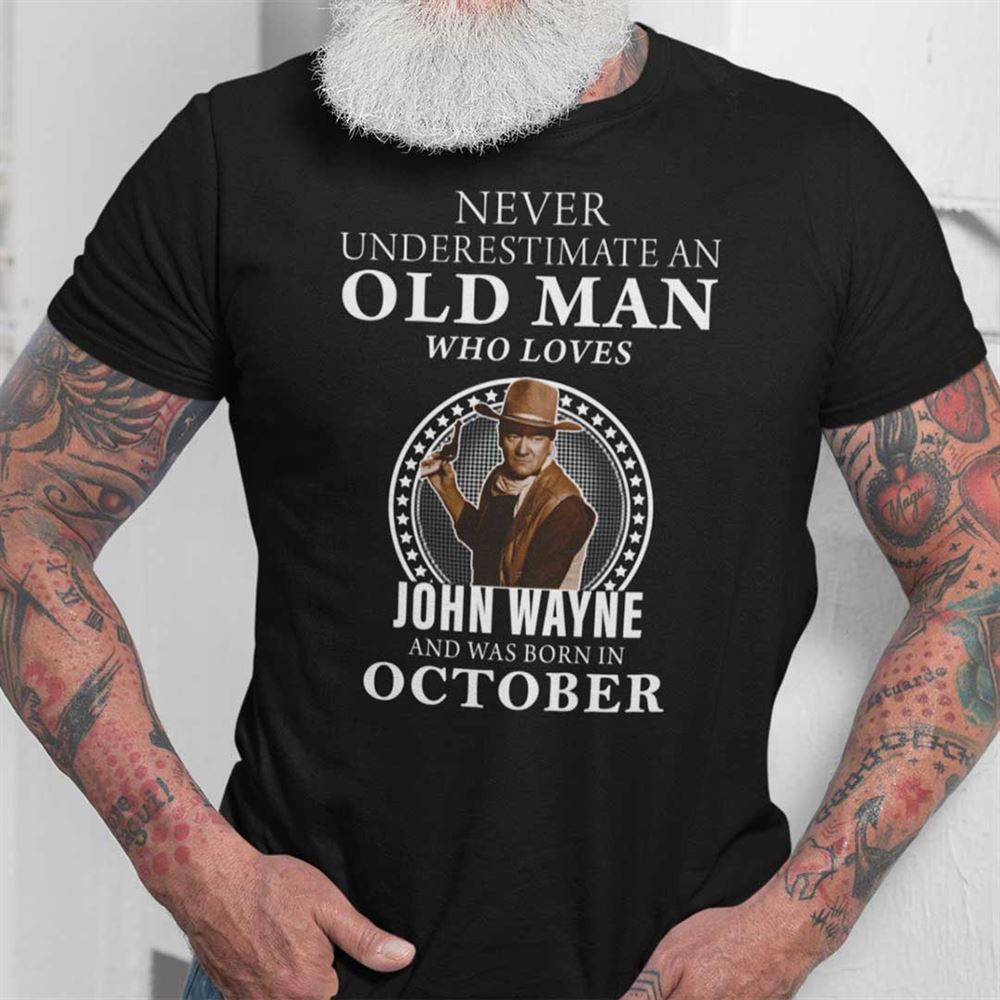 Happy October Never Underestimate An Old Man Who Loves John Wayne Shirt