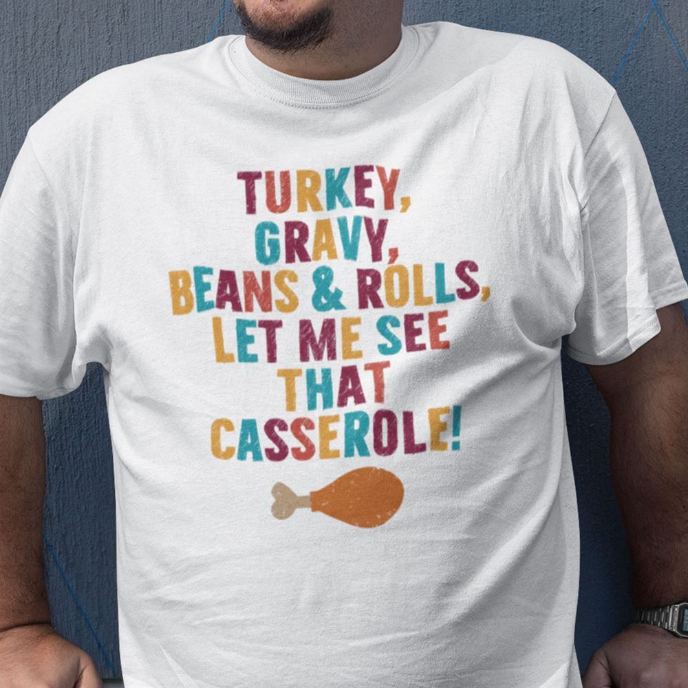 Best Turkey Gravy Beans Rolls Let Me See That Casserole Shirt 