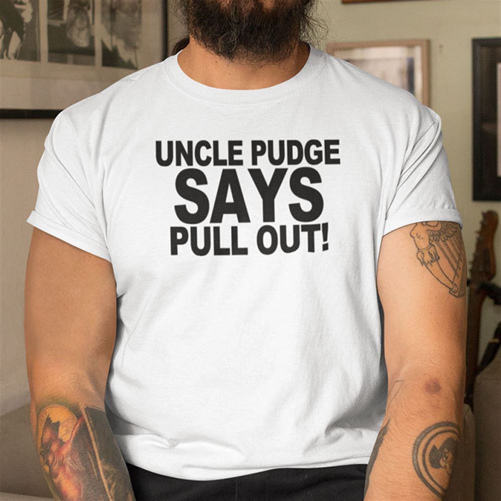 Interesting Uncle Pudge Says Pull Out Shirt 