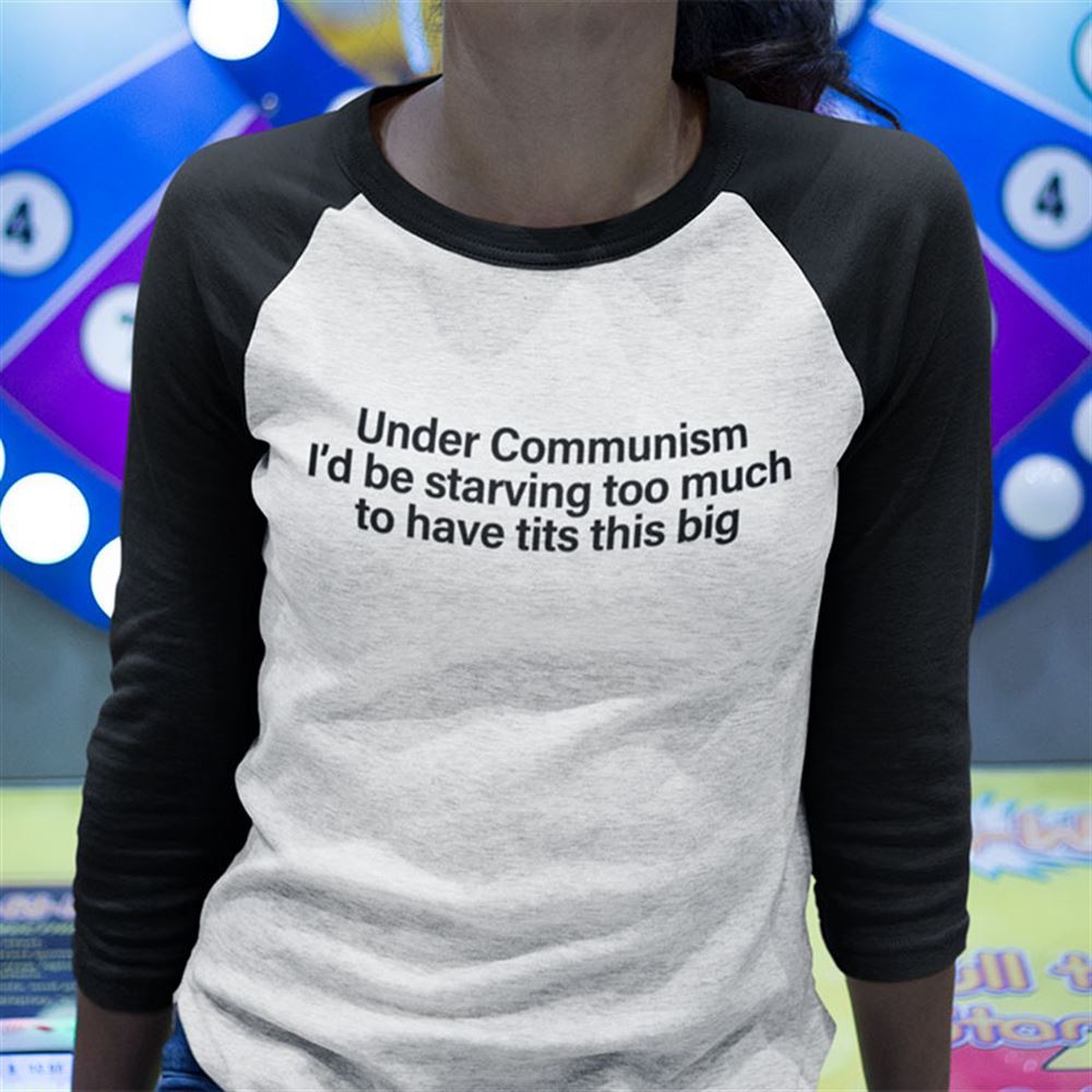 Special Under Communism Id Be Starving Too Much To Have Tits This Big Raglan 