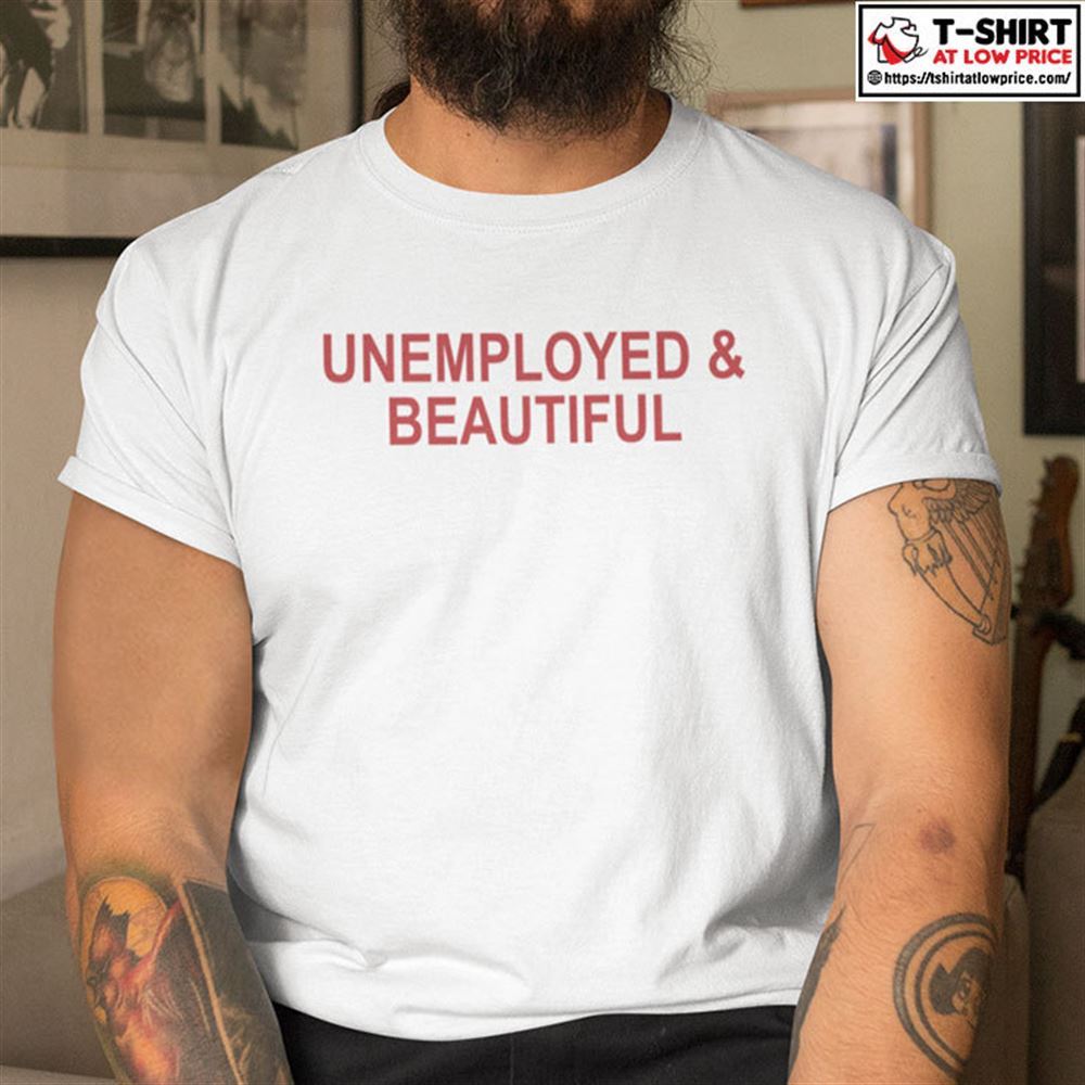 Special Unemployed And Beautiful Shirt 