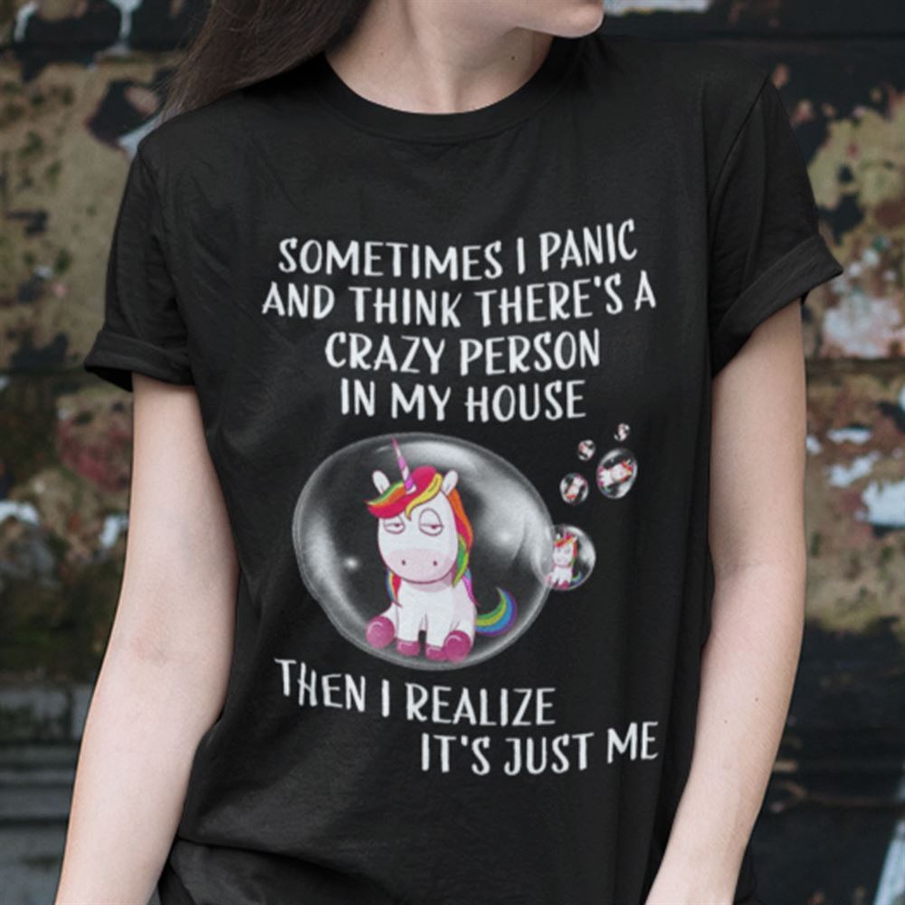Amazing Unicorn I Panic And Think Theres A Crazy Person In My House Shirt 
