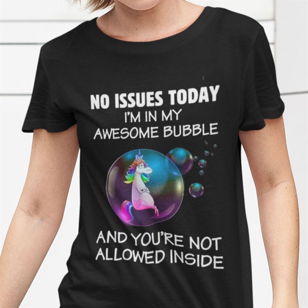 Gifts Unicorn No Issue Today Im In My Awesome Bubble Shirt 