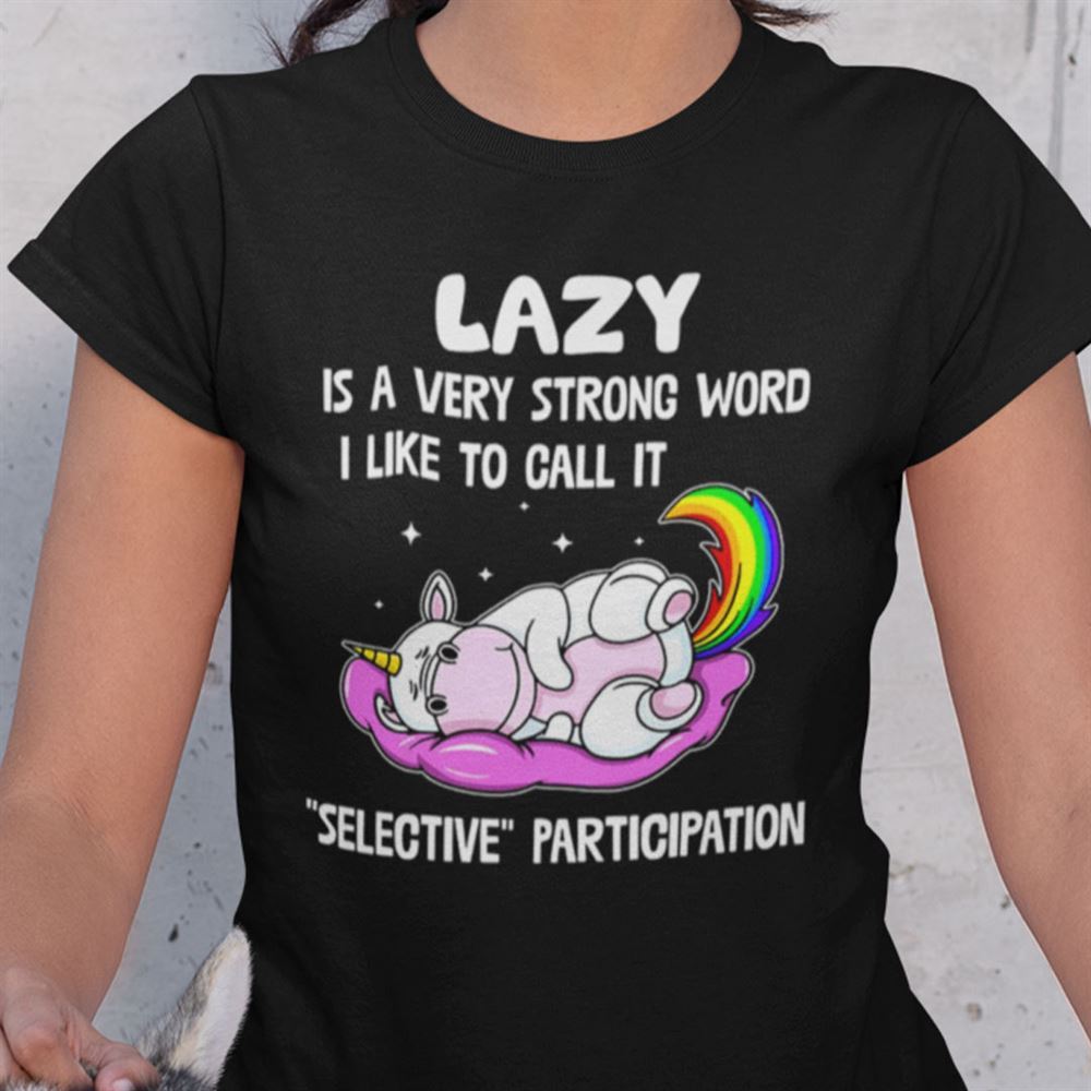 Great Unicorn T Shirt Lazy Is A Very Strong Word I Like To Call It 