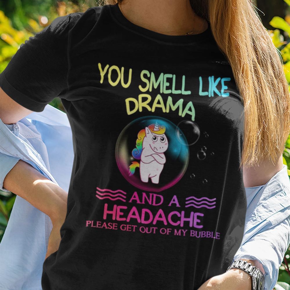 Attractive Unicorn T Shirt You Smell Like Drama And A Headache 