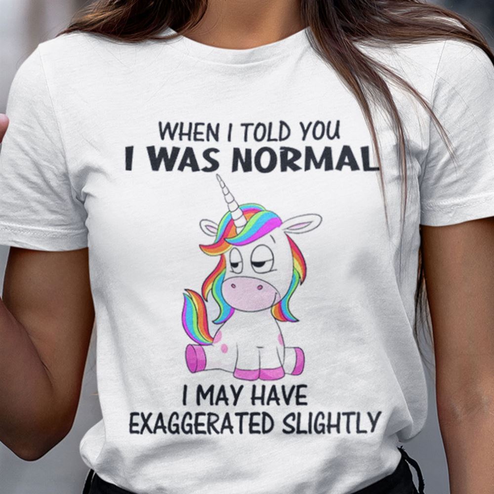 Gifts Unicorn When I Told You I Was Normal Shirt 