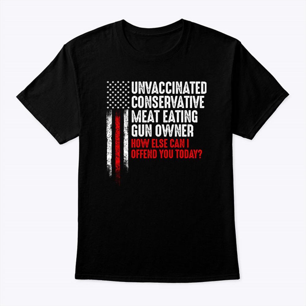 Best Unvaccinated Conservative Meat Eating Gun Owner Shirt 