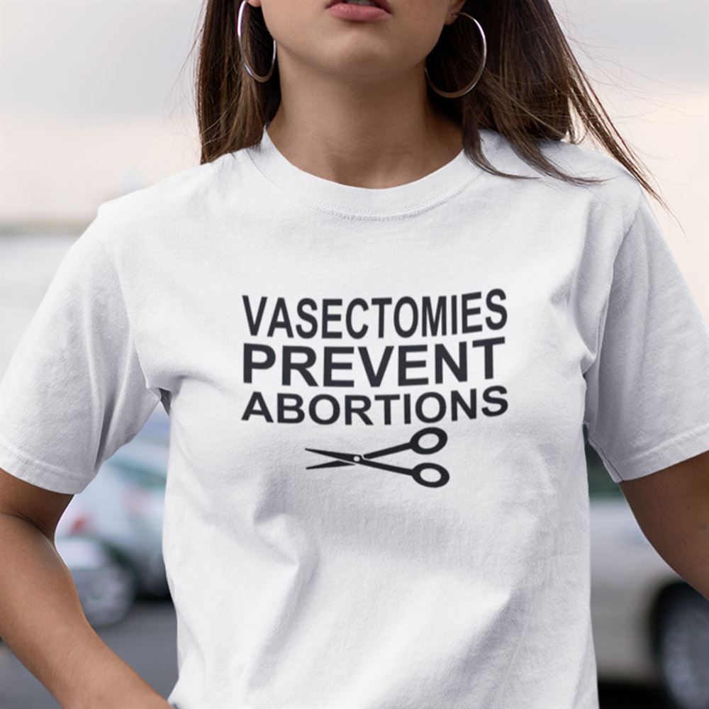 Interesting Vasectomies Prevent Abortions T Shirt 