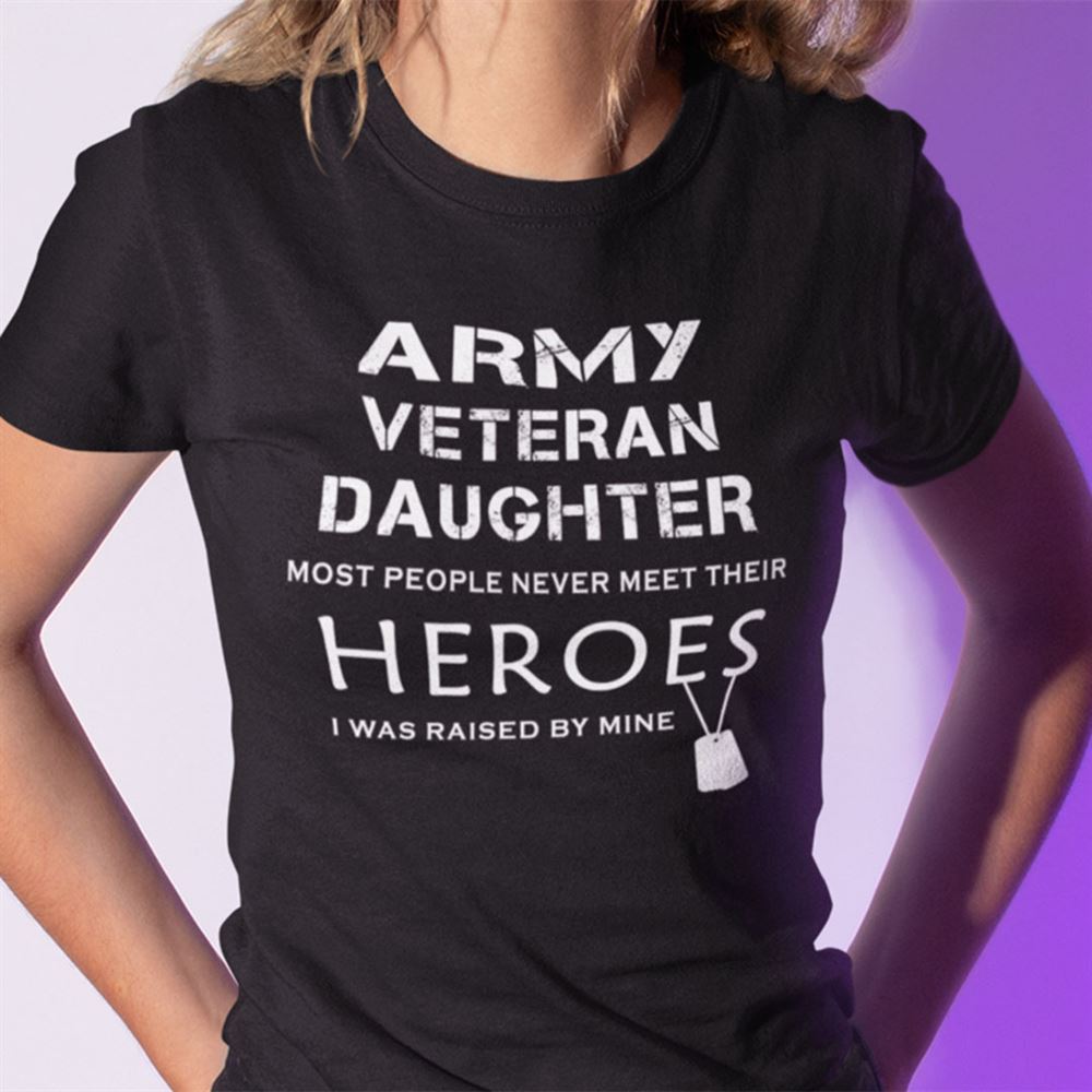 Great Veteran Shirt Army Veteran Daughter Most Never Meet Heroes 