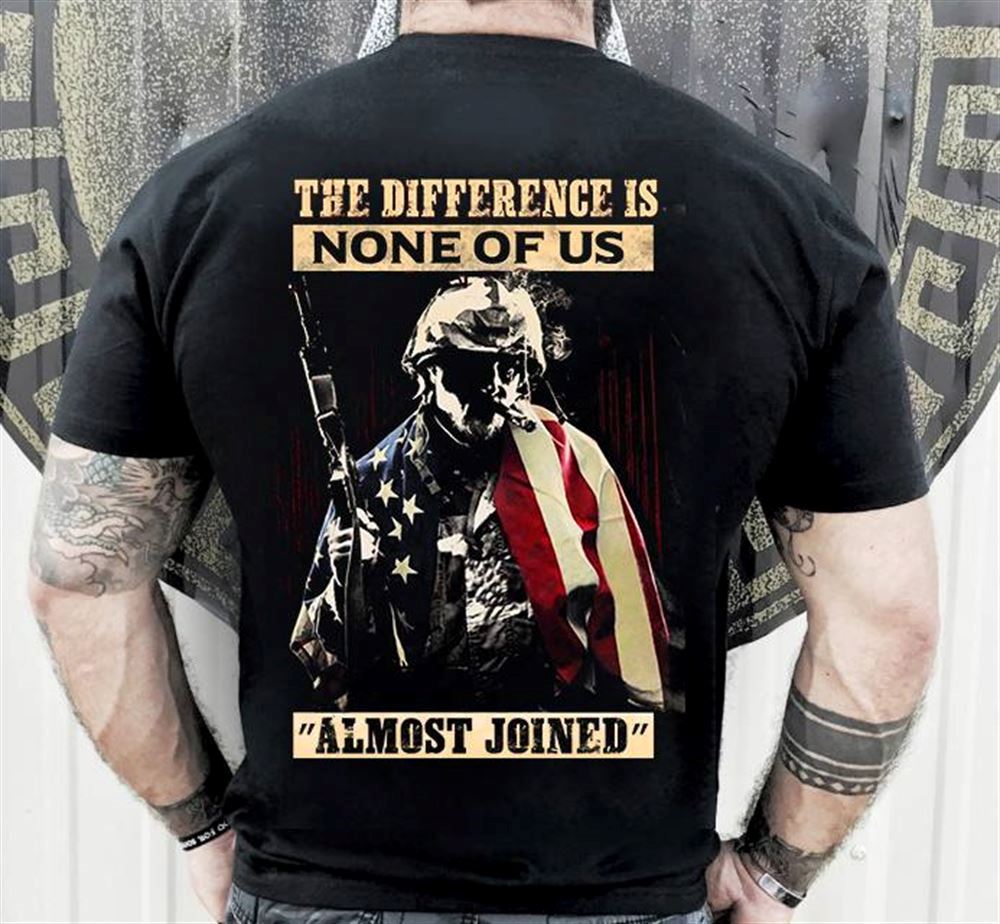 Best Veteran Shirt The Difference Is None Of Us Almost Joined 
