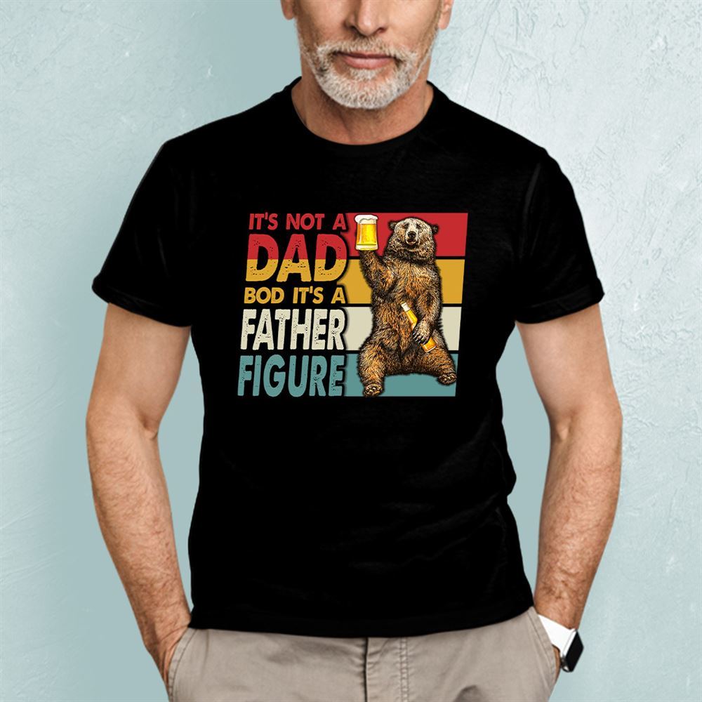 Attractive Vintage Dad Bod T Shirt Not A Dad Bod Its Father Figure 