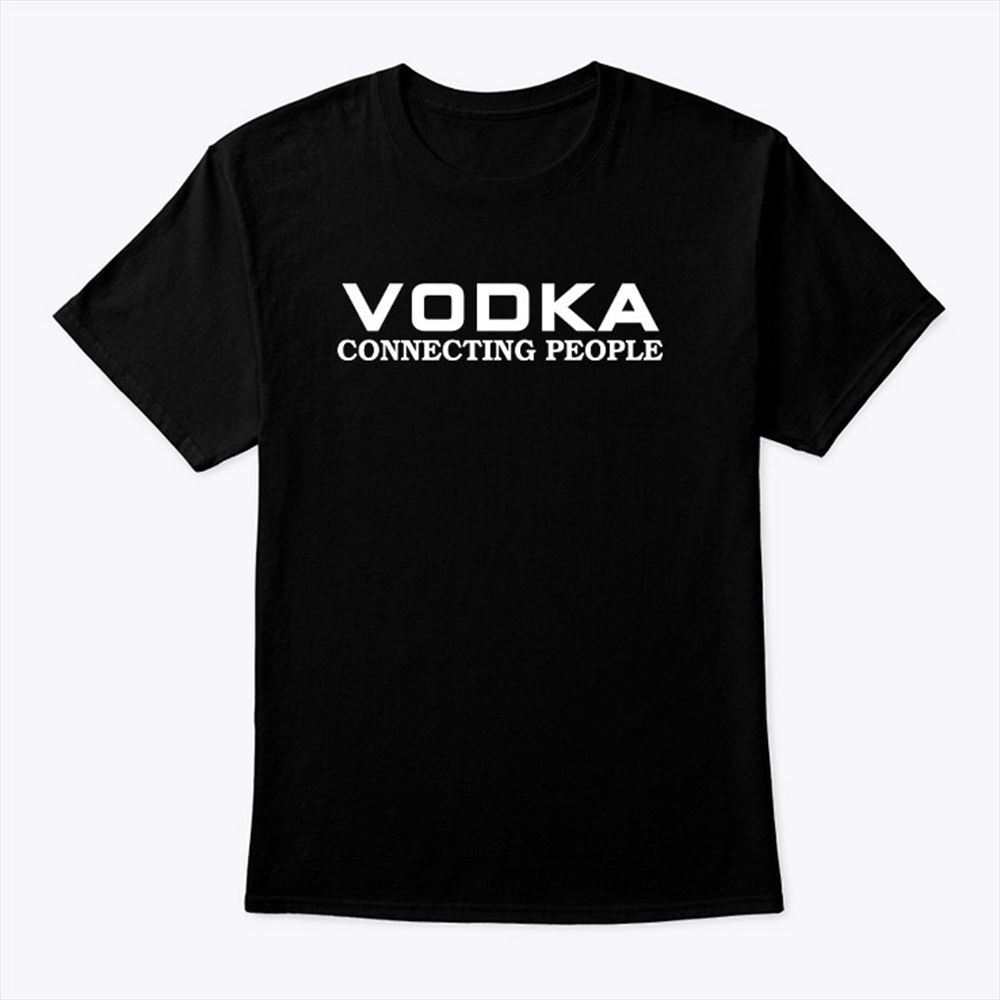 Gifts Vodka Connecting People Shirt 