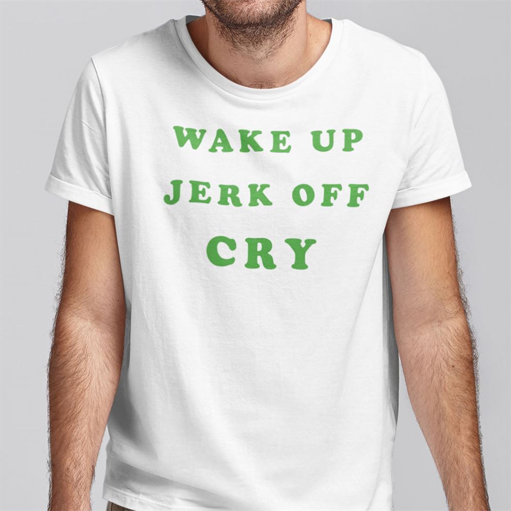 Special Wake Up Jerk Off Cry Tee 