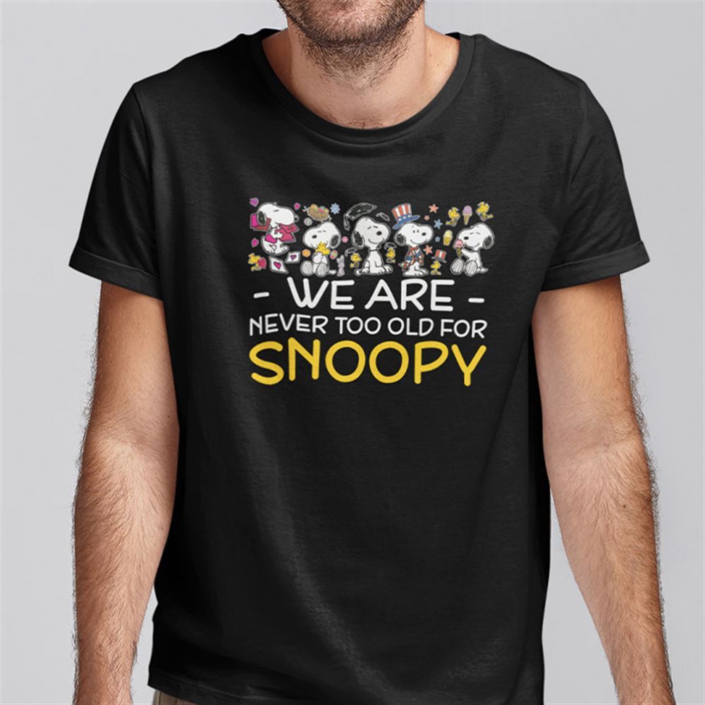 Amazing We Are Never Too Old For Snoopy Shirt 