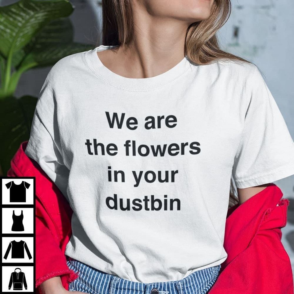 Happy We Are The Flowers In Your Dustbin Shirt Juyeon K Pop Tee 