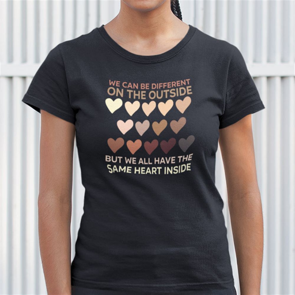 Promotions We Can Be Different On The Outside Shirt But We All Have The Same Heart Inside 