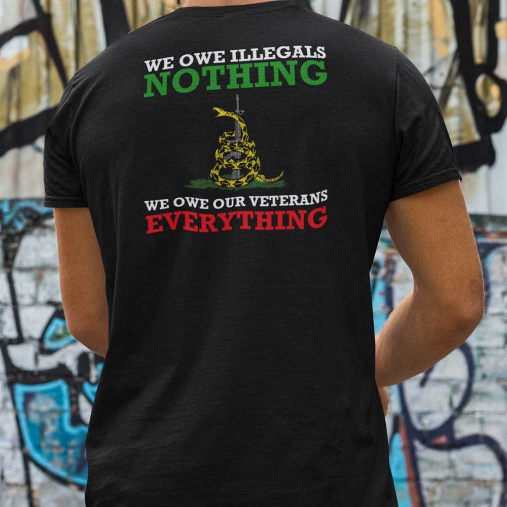 Special We Owe Illegals Nothing We Owe Veterans Everything Shirt Rattle Snake 