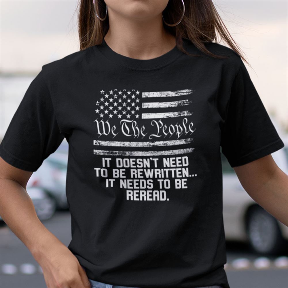 Promotions We The People It Doesnt Need To Be Rewritten It Needs To Be Reread Shirt 