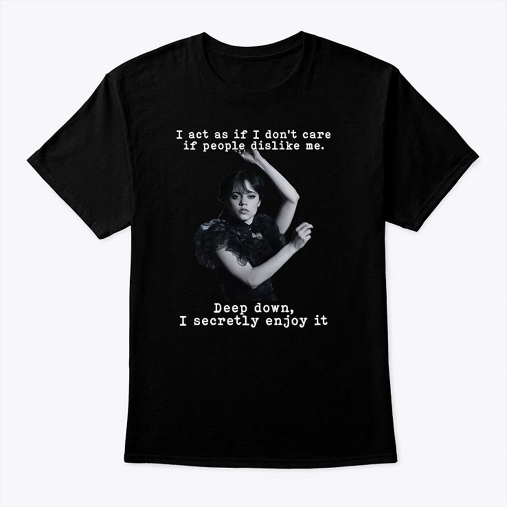 Limited Editon Wednesday Addams I Act As If I Dont Care If People Dislike Me Shirt 