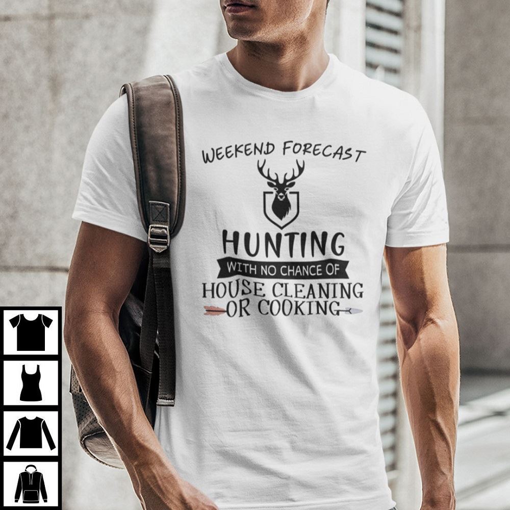 Happy Weekend Forecast Hunting With No Chance Of House Cleaning Or Cooking Shirt 