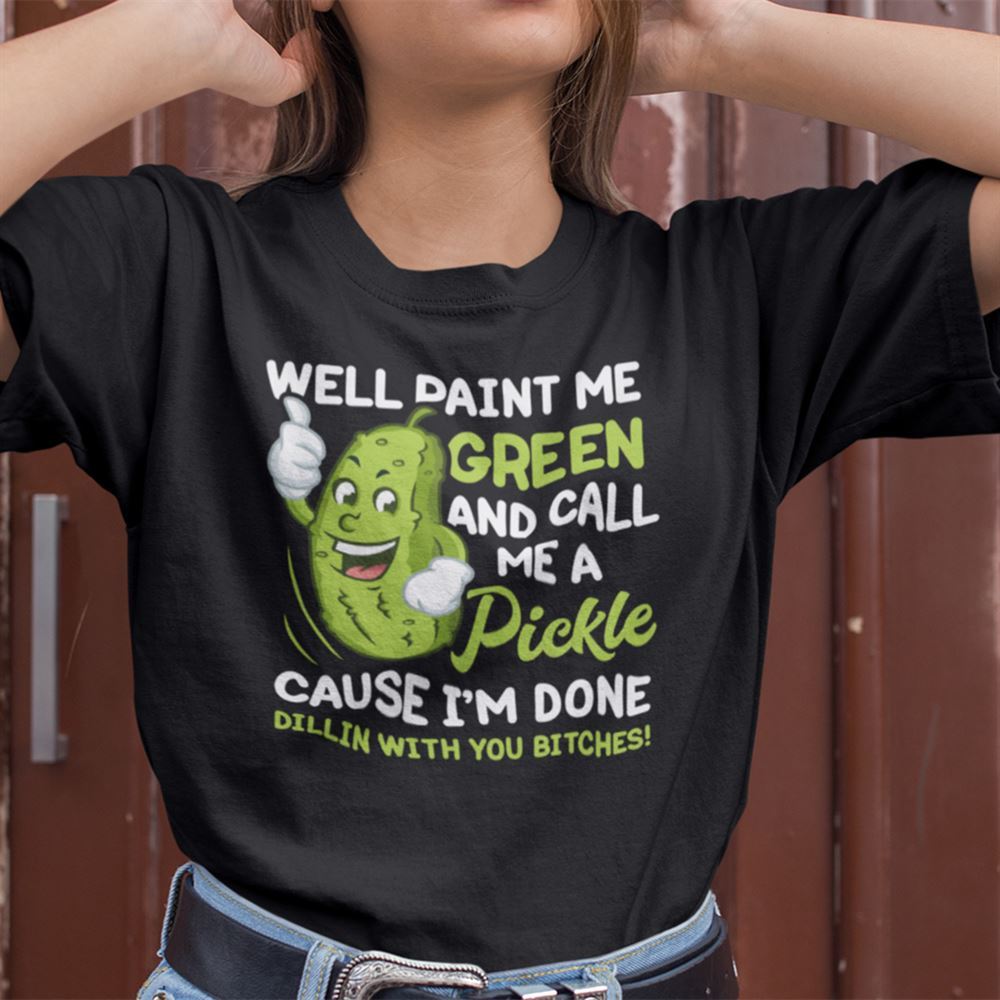 Special Well Paint Me Green And Call Me A Pickle Shirt 