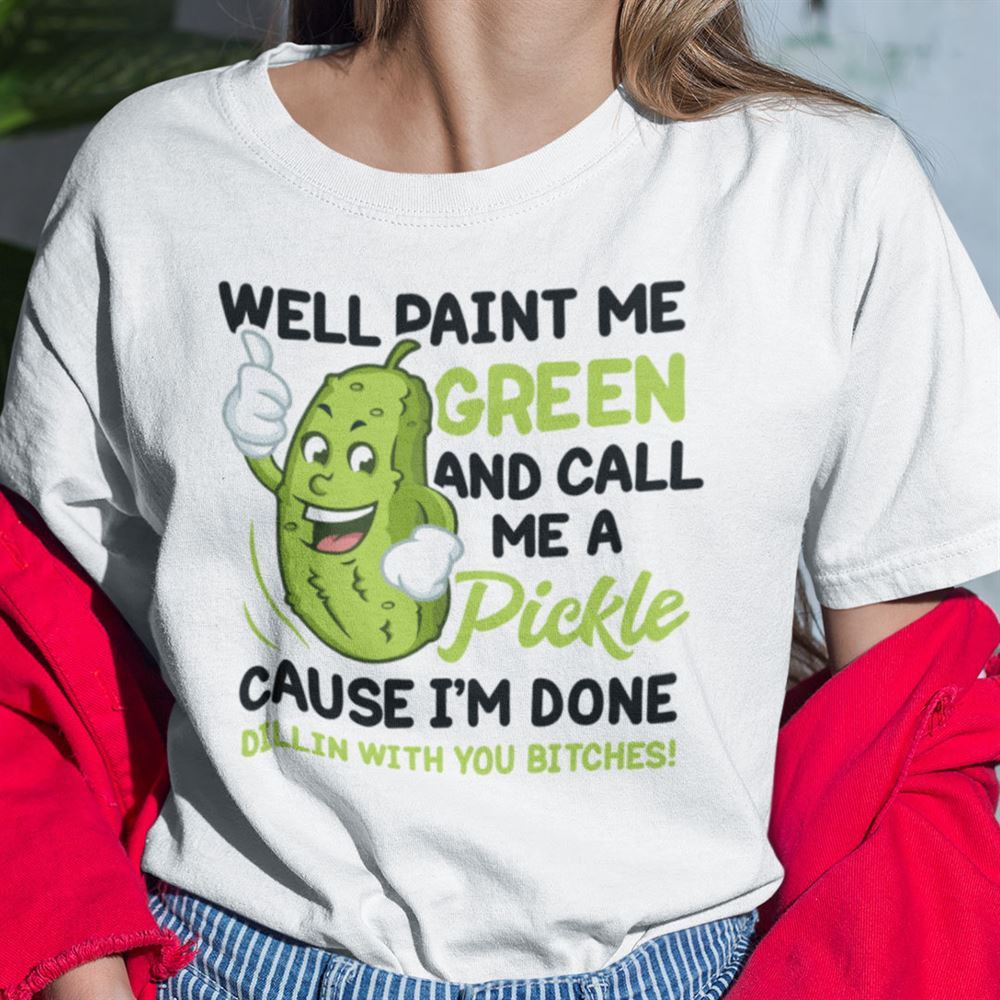 High Quality Well Paint Me Green And Call Me A Pickle 