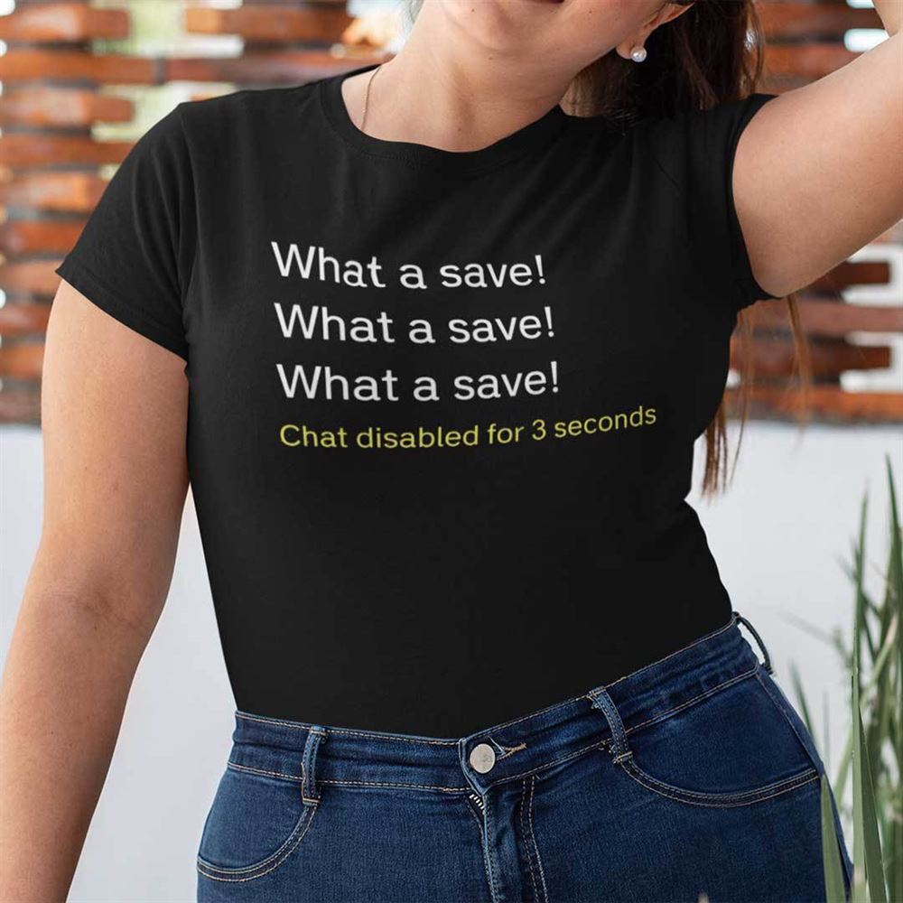 Awesome What A Save Chat Disabled For 3 Seconds Shirt 