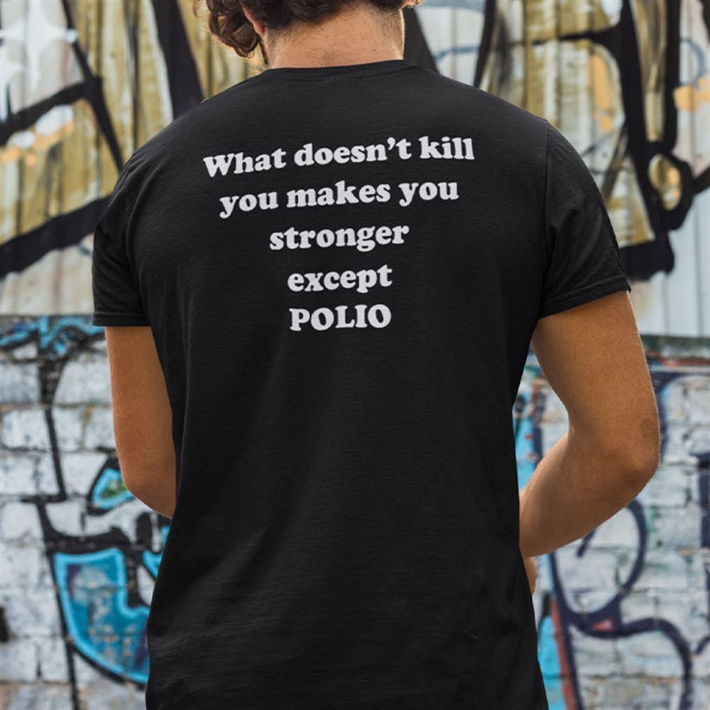 Amazing What Doesnt Kill You Makes You Stronger Except Polio Shirt 