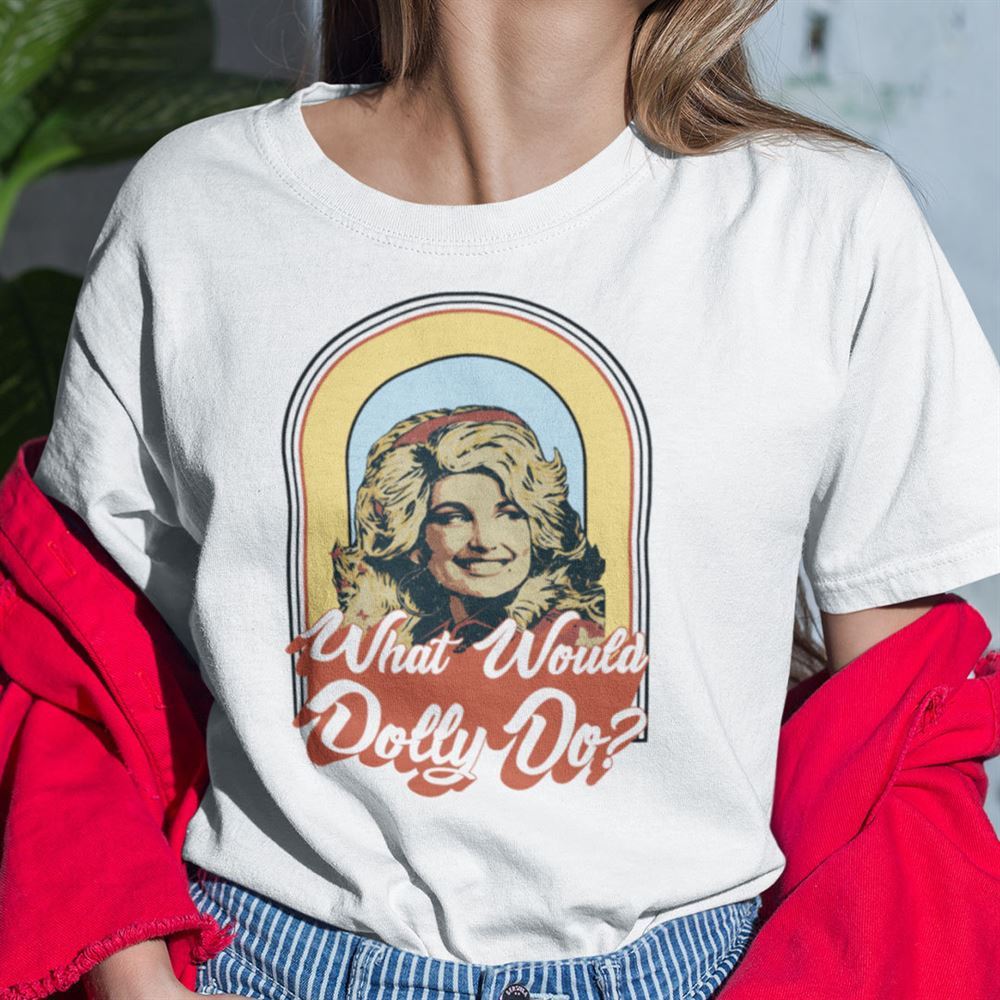 Gifts What Would Dolly Do Shirt Dolly Patron Tee 