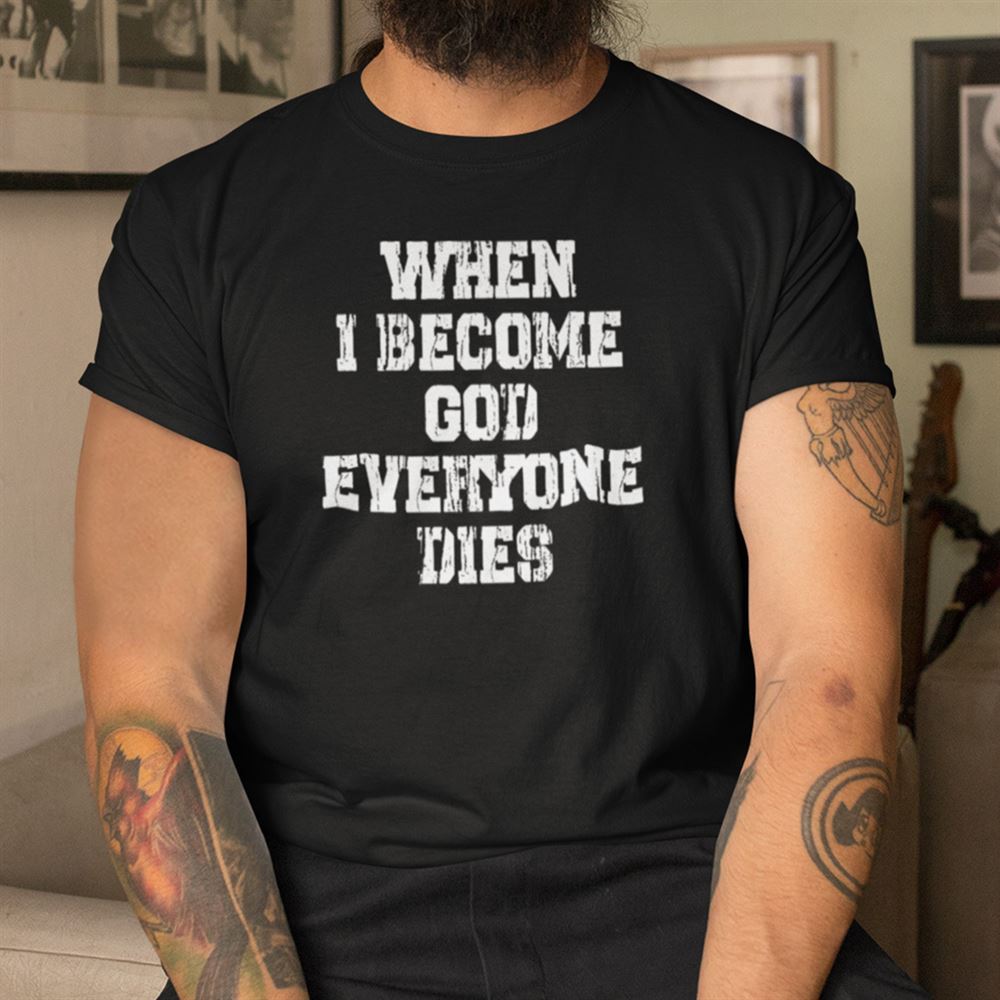 Promotions When I Become God Everyone Dies Shirt 