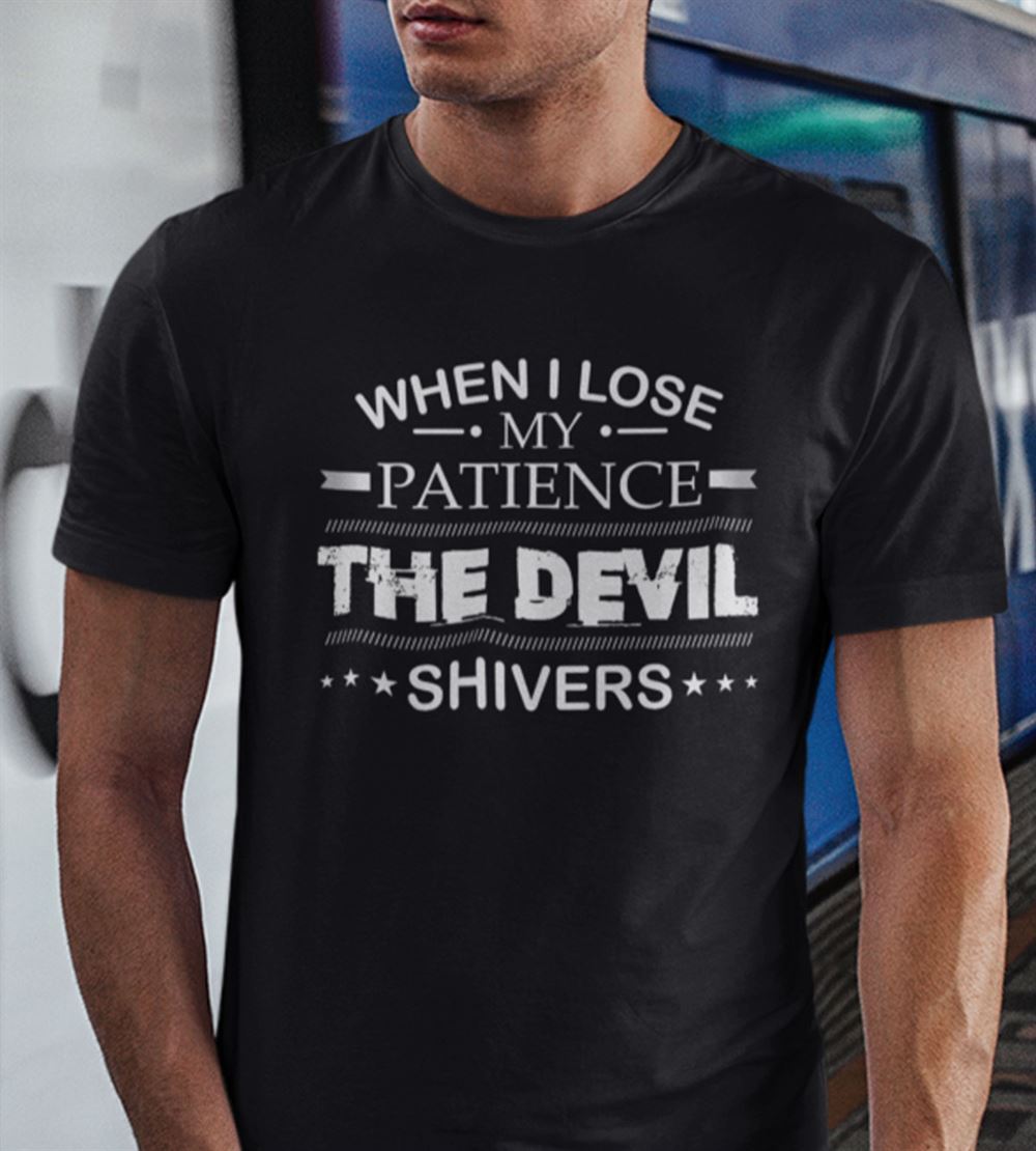 Interesting When I Lose My Patience The Devil Shivers Shirt 