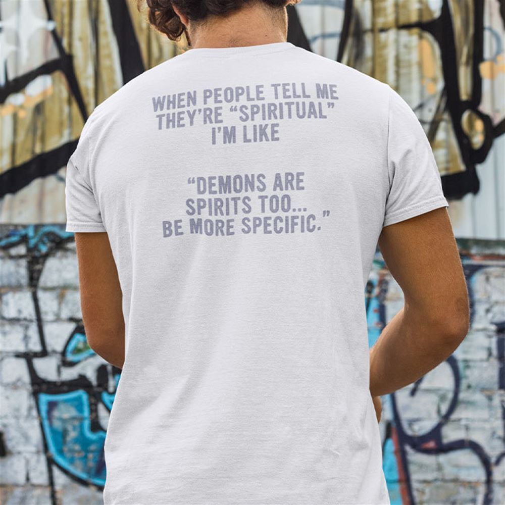 Promotions When People Tell Me Theyre Spiritual Shirt Im Like Demons Are Spirits Too 