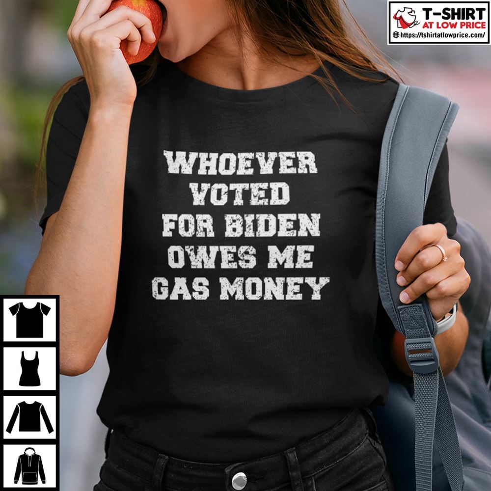 Promotions Whoever Voted For Biden Owes Me Gas Money Shirt 