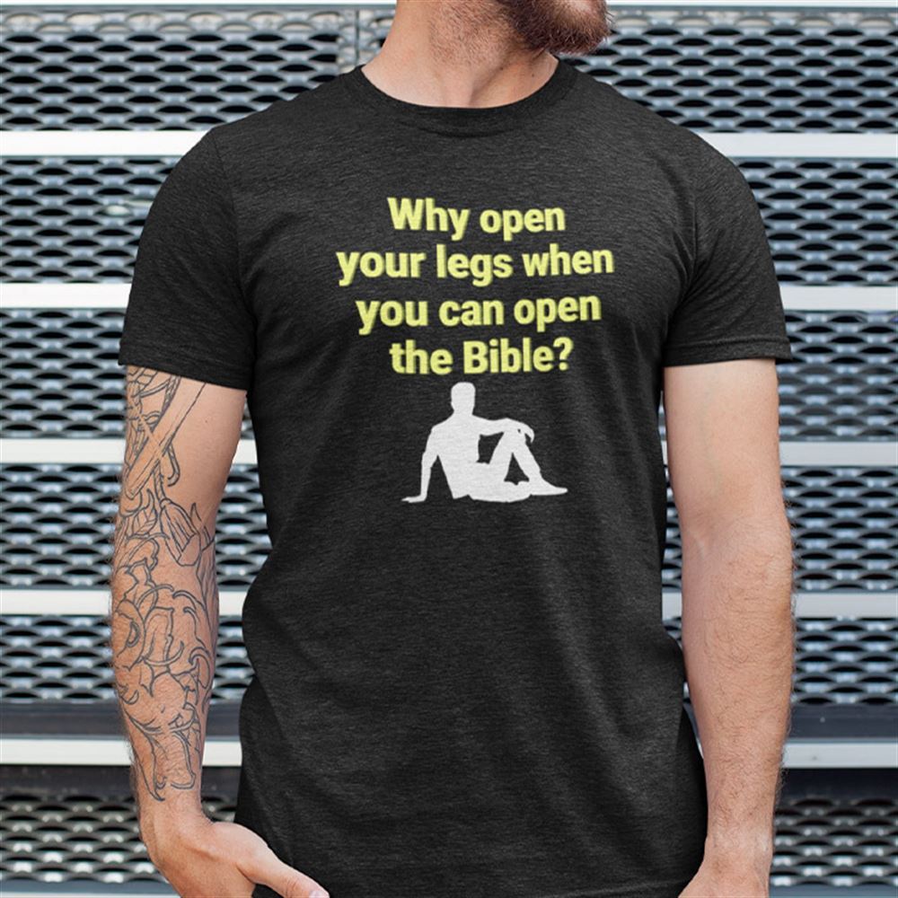 Gifts Why Open Your Legs When You Can Open The Bible T Shirt 