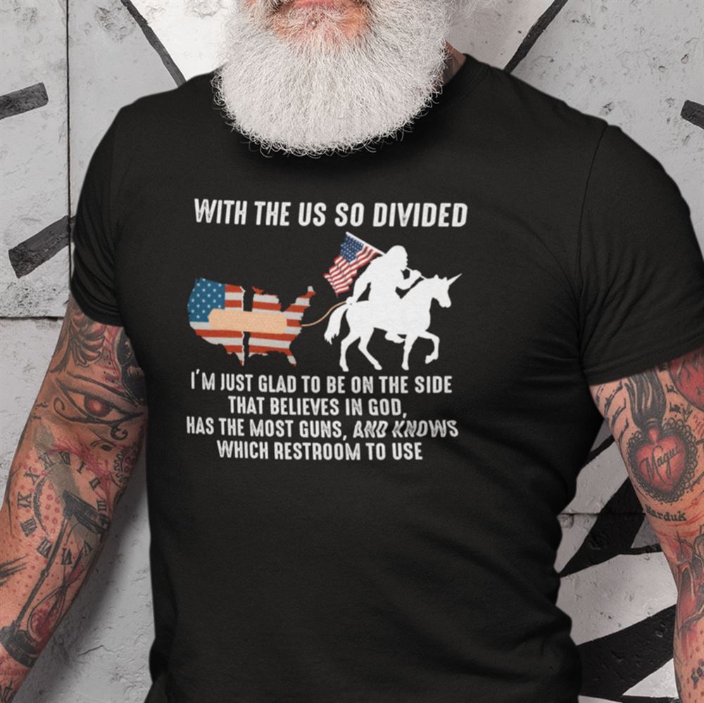 Gifts With The Us So Divided Im Glad To Be On The Side Believes In God Bigfoot Shirt 