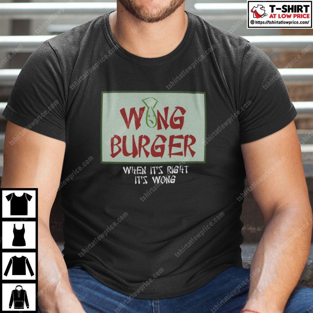 Happy Wong Burger When Its Right Its Wong Shirt 