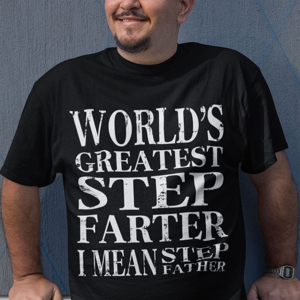 Happy Worlds Greatest Step Farter Fathers Day Shirt 