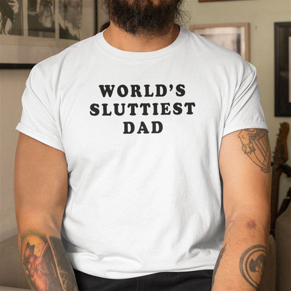 Gifts Worlds Sluttiest Dad Shirt 