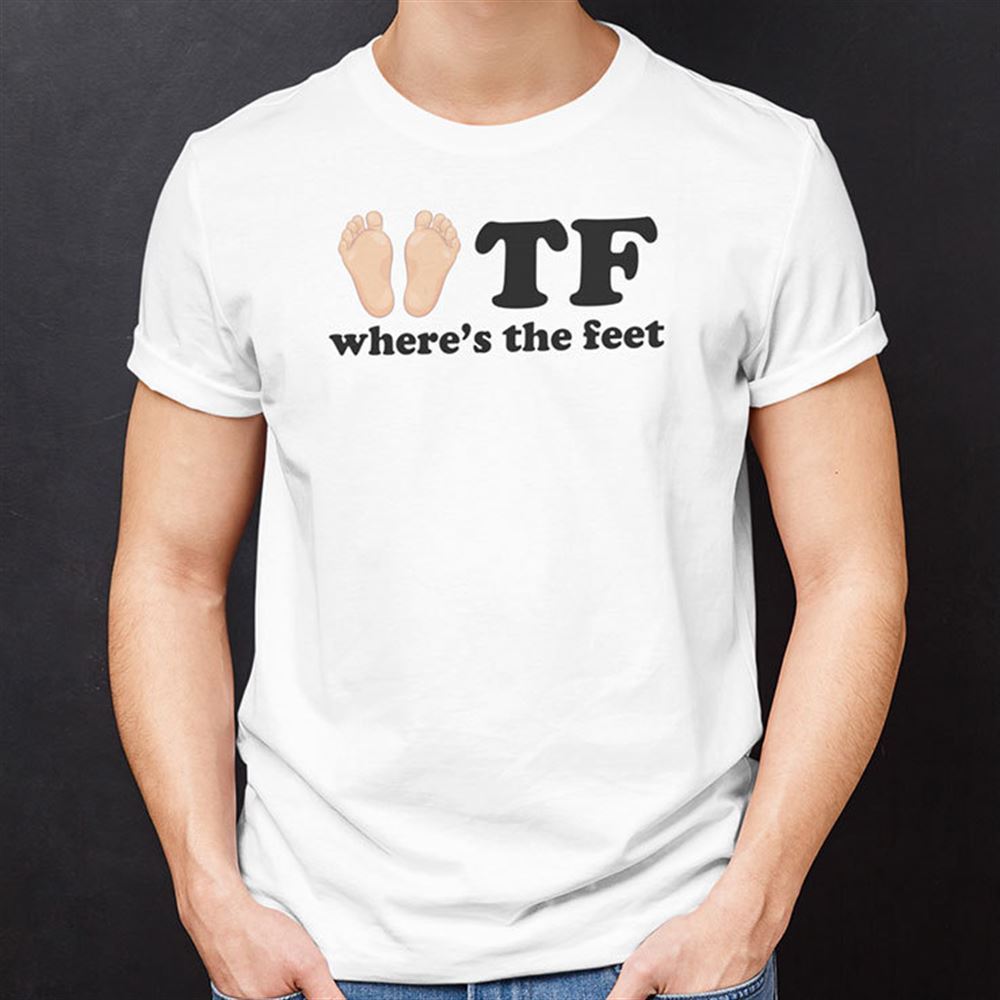 High Quality Wtf Wheres The Feet Shirt What The Fuck Tee 