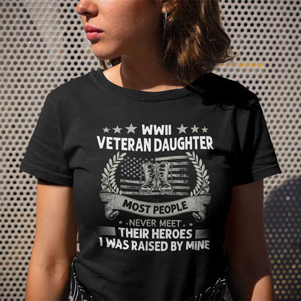 Gifts Wwii Veteran Daughter Most People Never Meet Their Heroes Shirt 