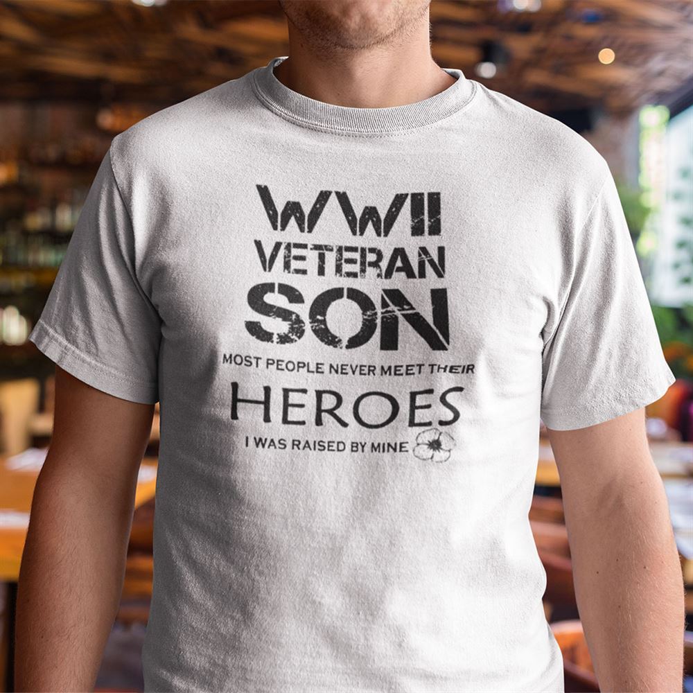 Great Wwii Veteran Shirt Veteran Son Most People Never Meet Heroes 