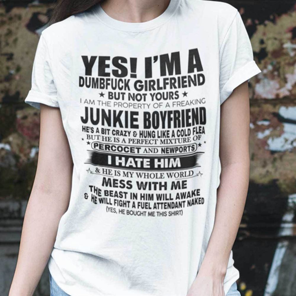 Amazing Yes Im A Dumbfuck Girlfriend But Not Yours Shirt 